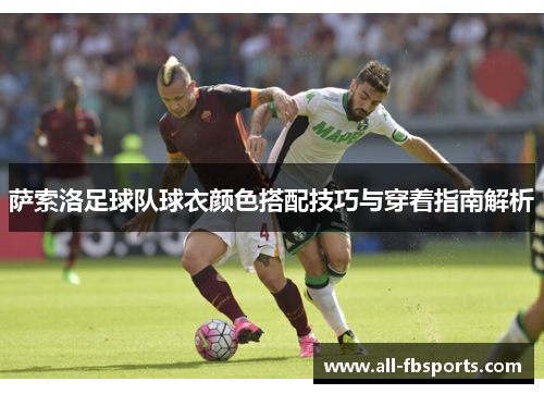 萨索洛足球队球衣颜色搭配技巧与穿着指南解析