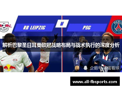 解析巴黎圣日耳曼欧冠战略布局与战术执行的深度分析