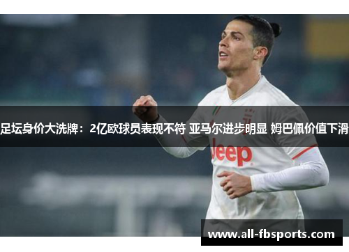 足坛身价大洗牌：2亿欧球员表现不符 亚马尔进步明显 姆巴佩价值下滑